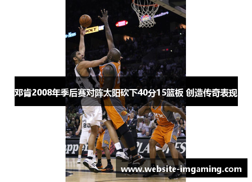 邓肯2008年季后赛对阵太阳砍下40分15篮板 创造传奇表现