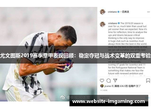 尤文图斯2019赛季意甲表现回顾：稳定夺冠与战术变革的双重考验
