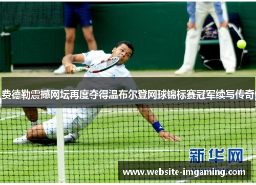 费德勒震撼网坛再度夺得温布尔登网球锦标赛冠军续写传奇