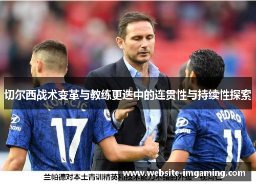 切尔西战术变革与教练更迭中的连贯性与持续性探索