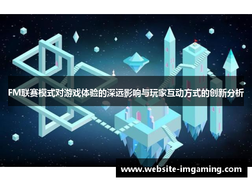 FM联赛模式对游戏体验的深远影响与玩家互动方式的创新分析