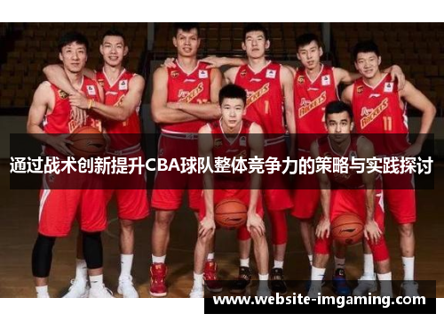 通过战术创新提升CBA球队整体竞争力的策略与实践探讨