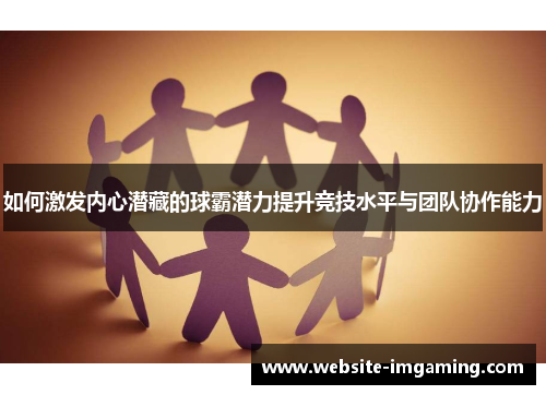 如何激发内心潜藏的球霸潜力提升竞技水平与团队协作能力