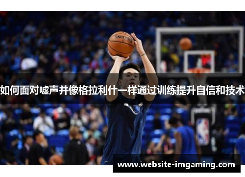 如何面对嘘声并像格拉利什一样通过训练提升自信和技术