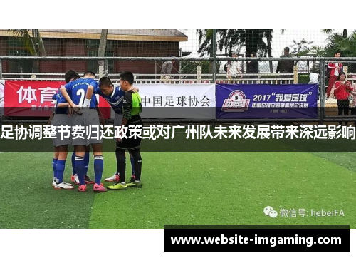 足协调整节费归还政策或对广州队未来发展带来深远影响
