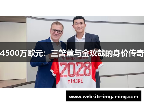4500万欧元：三笘薰与金玟哉的身价传奇