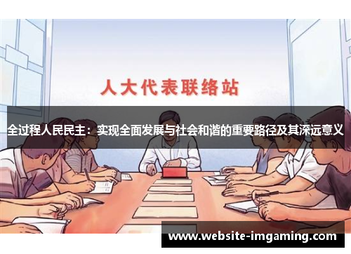 全过程人民民主：实现全面发展与社会和谐的重要路径及其深远意义