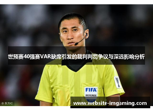 世预赛40强赛VAR缺席引发的裁判判罚争议与深远影响分析