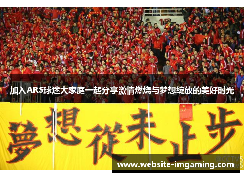 加入ARS球迷大家庭一起分享激情燃烧与梦想绽放的美好时光